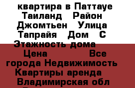 квартира в Паттауе Таиланд › Район ­ Джомтьен › Улица ­ Тапрайя › Дом ­ С › Этажность дома ­ 7 › Цена ­ 20 000 - Все города Недвижимость » Квартиры аренда   . Владимирская обл.,Вязниковский р-н